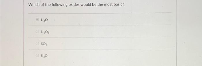 Solved Which Of The Following Oxides Would Be The Most | Chegg.com