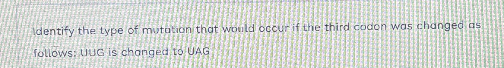 Solved Identify the type of mutation that would occur if the | Chegg.com