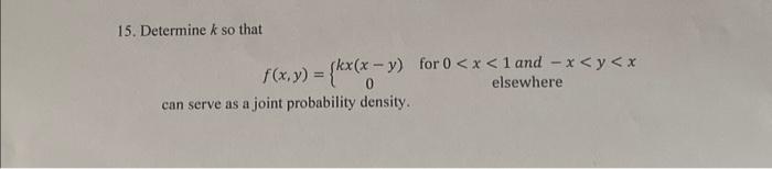 Solved 15 Determine K So That F X Y {kx X−y 0 For 0