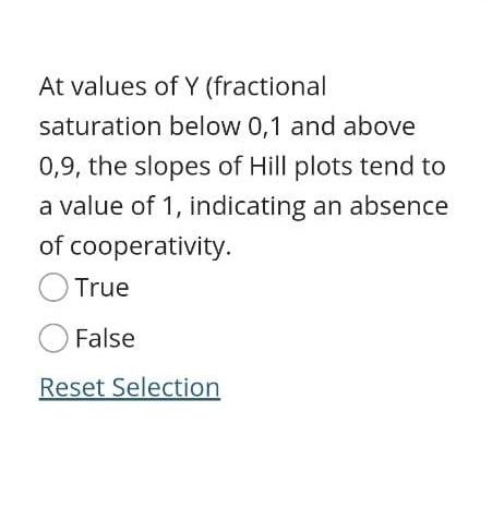 At values of Y (fractional
saturation below 0,1 and above
0,9, the slopes of Hill plots tend to
a value of 1, indicating an a