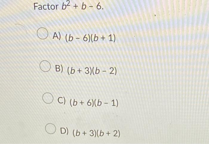 Solved Factor b2+b−6 A) (b−6)(b+1) B) (b+3)(b−2) C) | Chegg.com