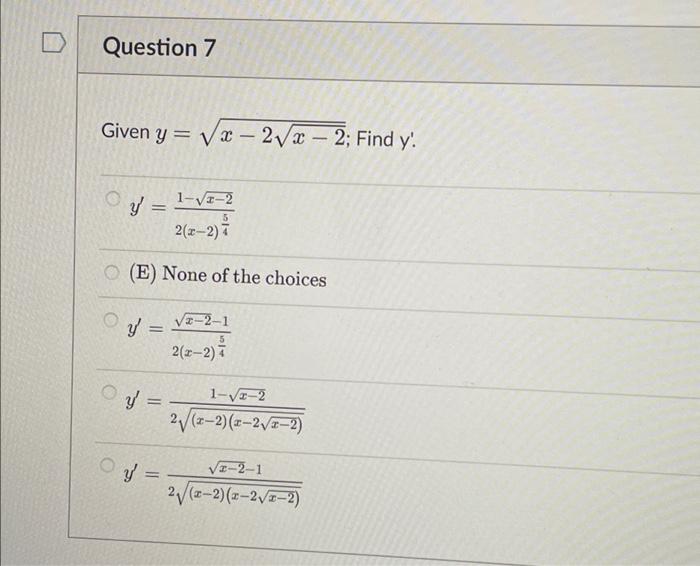 Question 7 Given y= Vx - 2x – 2; Find y. V x 2vx - - y = = 1-10-2 5 2(x-2) 7 (E) None of the choices y = V-2-1 2(x-2) y = 1-