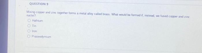 Solved QUESTION 9 Mixing copper and zinc together forms a | Chegg.com