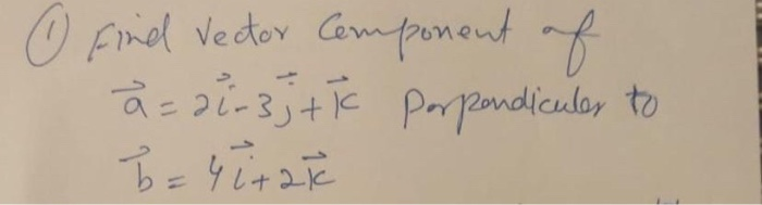 Solved 0 Find Vector Component Of A Dir3j Tc Porpendicul Chegg Com