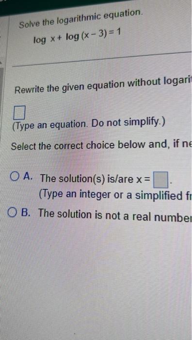 Solved logx+log(x−3)=1 Rewrite the given equation without | Chegg.com
