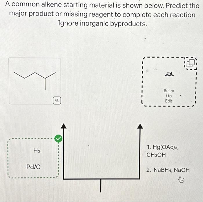 A common alkene starting material is shown below. Predict the major product or missing reagent to complete each reaction Igno