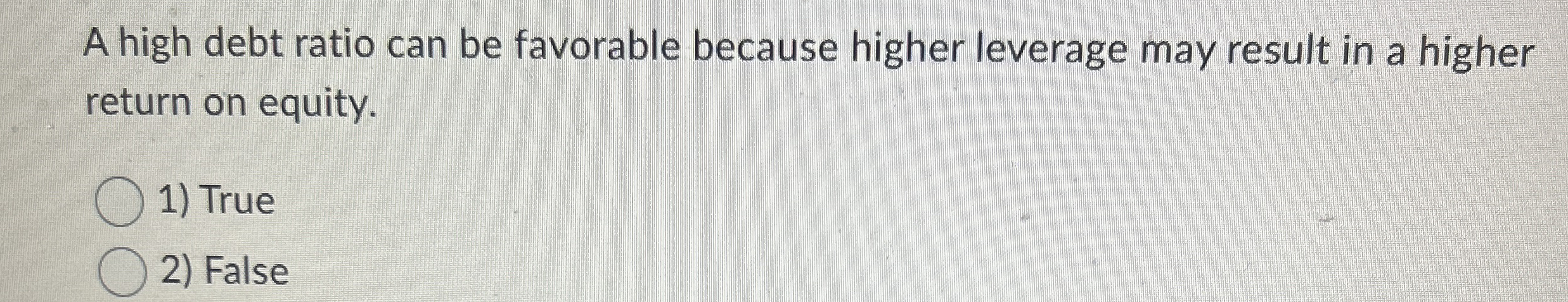 A high debt ratio can be favorable because higher | Chegg.com