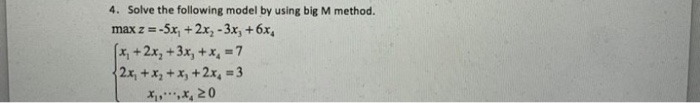 Solved 4. Solve the following model by using big M method. | Chegg.com
