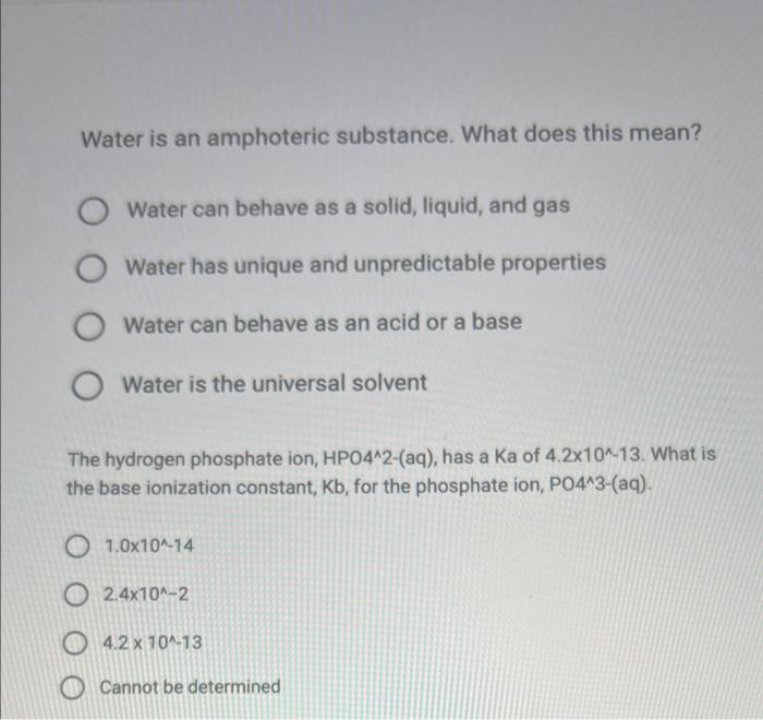 Water is an amphoteric substance. What does this mean?
Water can behave as a solid, liquid, and gas
Water has unique and unpr