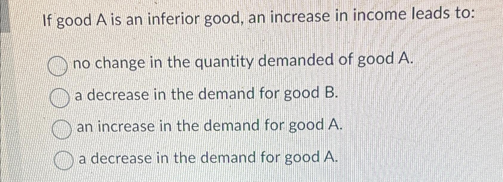 Solved If good A is an inferior good, an increase in income | Chegg.com