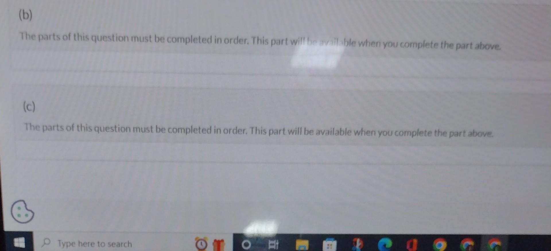 The parts of this question must be completed in order. This part will be avallable when you complete the part above.
(c)
The 