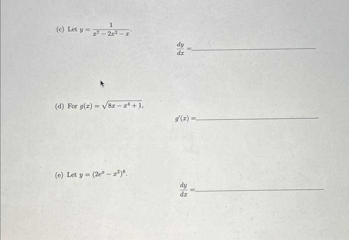 (c) Let \( y=\frac{1}{x^{7}-2 x^{2}-x} \). \[ \frac{d y}{d x}= \] (d) For \( g(x)=\sqrt{8 x-x^{4}+1} \), \[ g^{\prime}(x)= \]