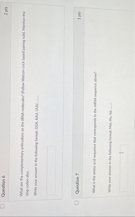 Question 6
What are the complementary anticodons on the tRNA molecules? (Follow Watson-crick based pairing rule). Mention the