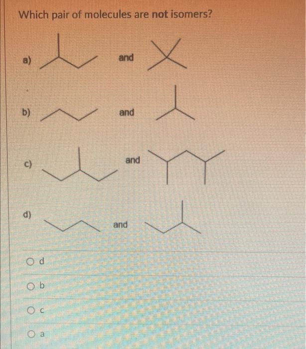 Solved Which pair of molecules are not isomers? and X .. »- | Chegg.com