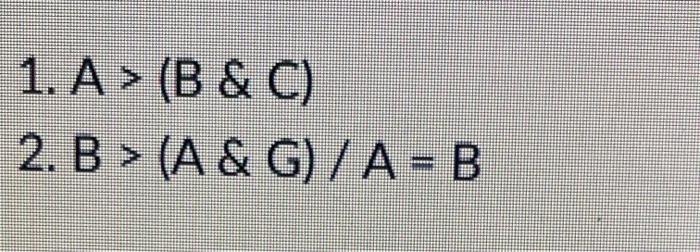 Solved 1. A > (B & C) 2. B > (A & G) / A - B | Chegg.com