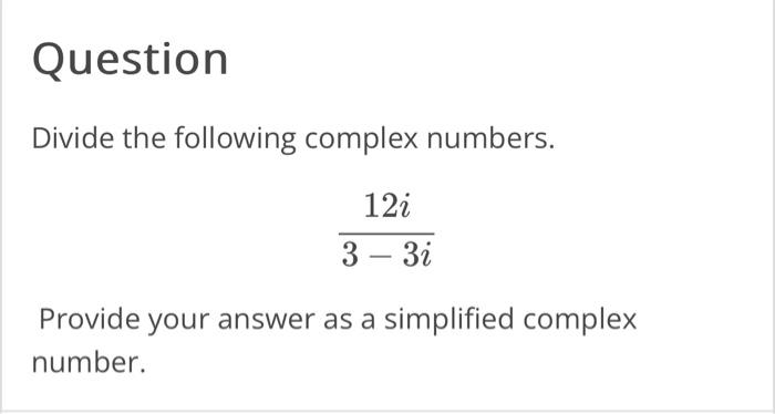 Solved Divide the following complex numbers. 3−3i12i Provide | Chegg.com