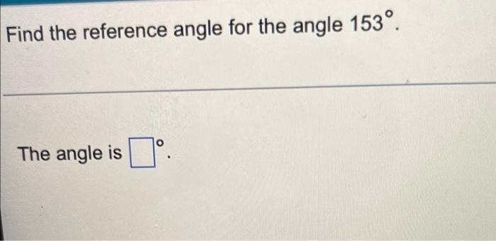 Solved Find The Reference Angle For The Angle 153º. The 