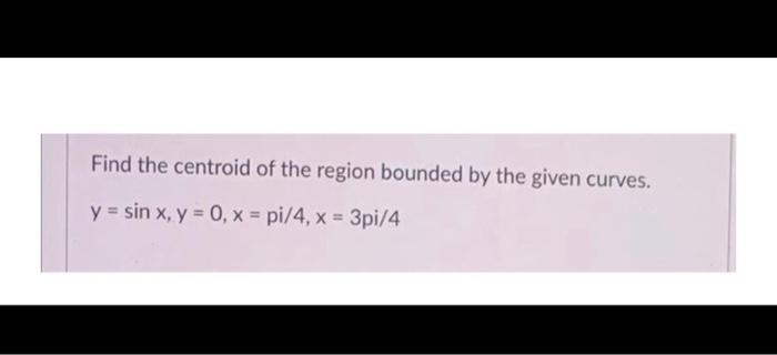 Solved Find the centroid of the region bounded by the given | Chegg.com