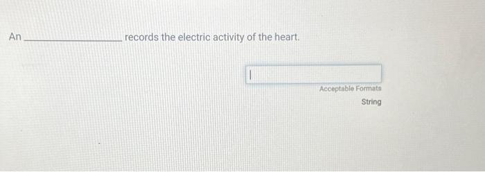 An records the electric activity of the heart.
Acceptable Formats
String