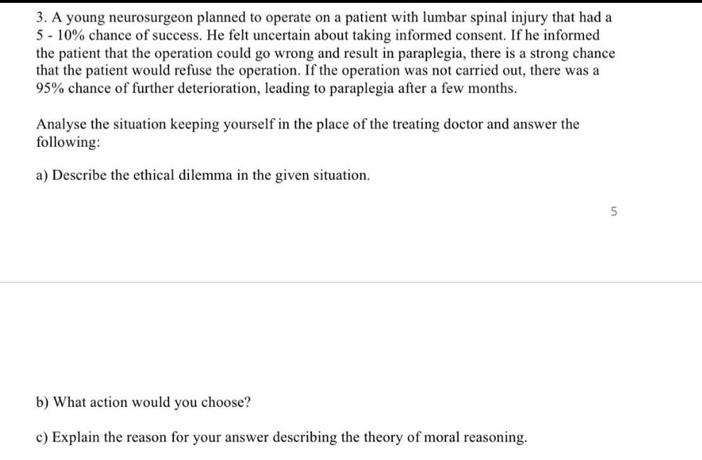 3. A young neurosurgeon planned to operate on a patient with lumbar spinal injury that had a 5 - 10% chance of success. He fe