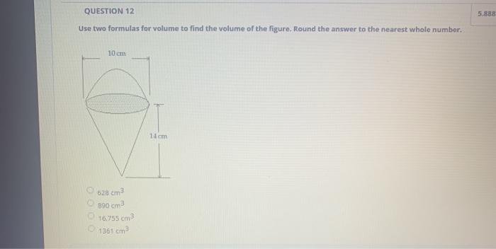 Solved 5.888 QUESTION 12 Use two formulas for volume to find | Chegg.com