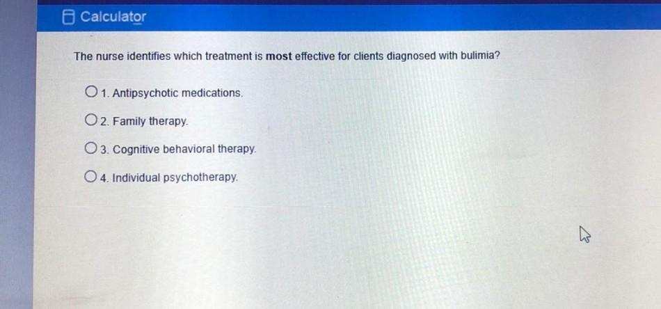 Calculator The nurse identifies which treatment is most effective for clients diagnosed with bulimia? 01. Antipsychotic medic