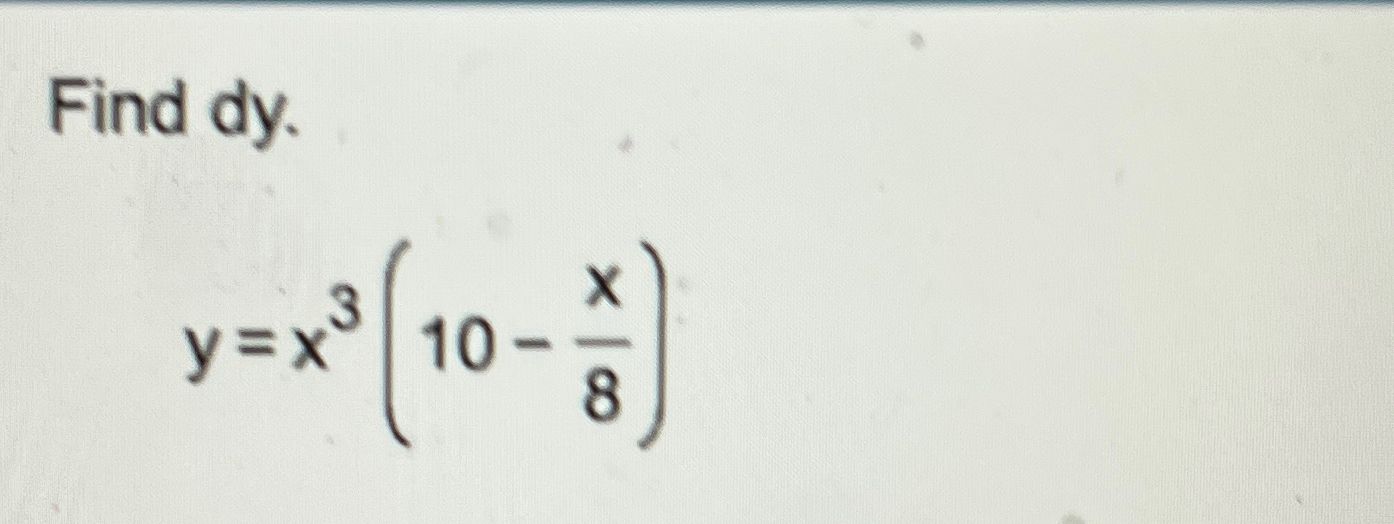 Solved Find dy.y=x3(10-x8) | Chegg.com
