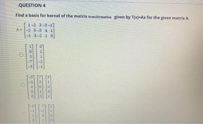 Solved QUESTION 4 Find a basis for kernel of the matrix | Chegg.com