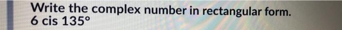 Solved Write the complex number in rectangular form. 6 cis | Chegg.com