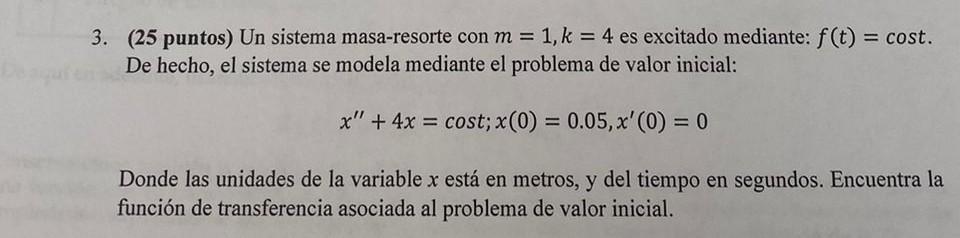 3. (25 puntos) Un sistema masa-resorte con \( m=1, k=4 \) es excitado mediante: \( f(t)= \) cost. De hecho, el sistema se mod