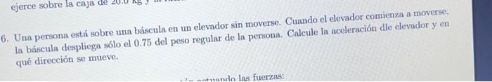 6. Una persona está sobre una báscula en un elevador sin moverse. Cuando el elevador comienza a moverse, la báscula despliega