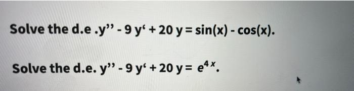 Solve the d.e.y” - 9 y + 20 y = sin(x) - cos(x). Solve the d.e.y” - 9 y + 20 y= eux.