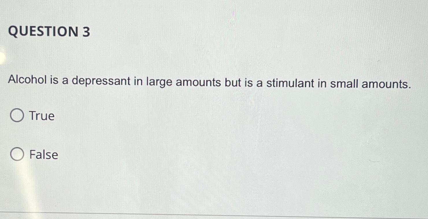 Solved QUESTION 3Alcohol Is A Depressant In Large Amounts | Chegg.com