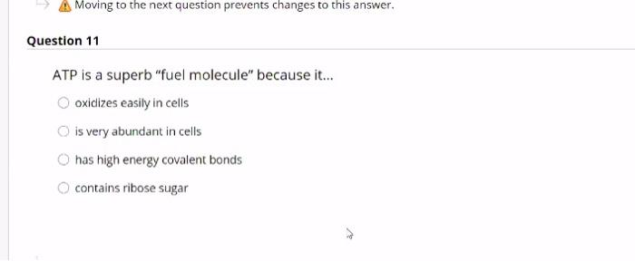 Moving to the next question prevents changes to this answer. Question 11 ATP is a superb fuel molecule because it... oxidiz