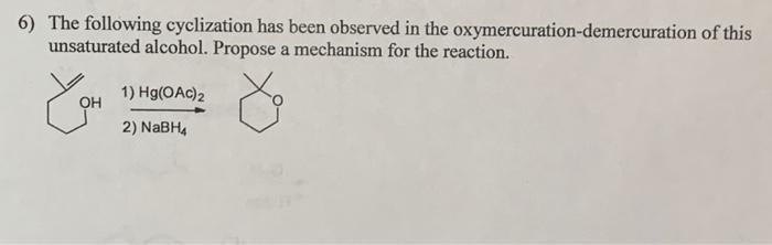 6) The following cyclization has been observed in the oxymercuration-demercuration of this unsaturated alcohol. Propose a mec