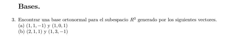 3. Encontrar una base ortonormal para el subespacio \( R^{3} \) generado por los siguientes vectores. (a) \( (1,1,-1) \) y \(