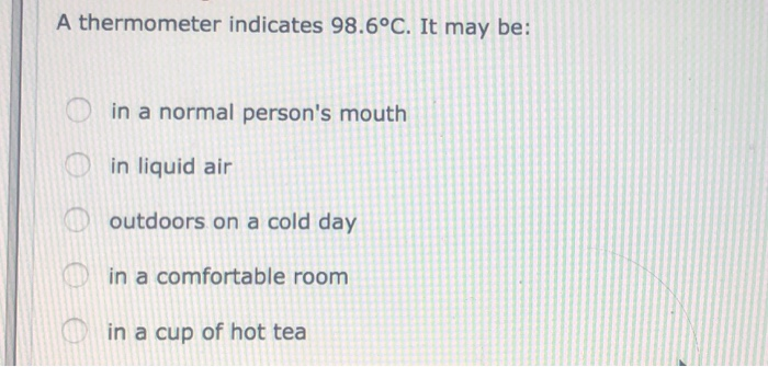 Solved A thermometer indicates 98.6°C. It may be: in a | Chegg.com