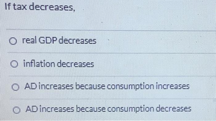 Solved If tax decreases, real GDP decreases O inflation | Chegg.com