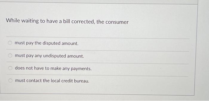 Solved While waiting to have a bill corrected, the consumer | Chegg.com