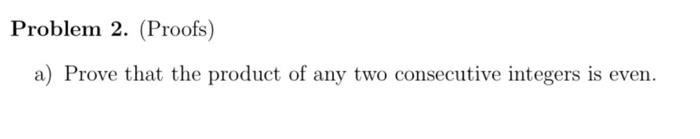 Solved Problem 2. (Proofs) a) Prove that the product of any | Chegg.com