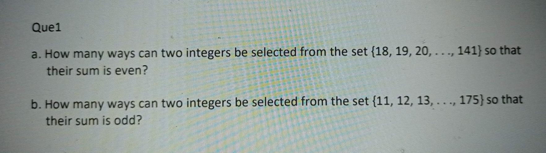 Solved Que1 a. How many ways can two integers be selected | Chegg.com