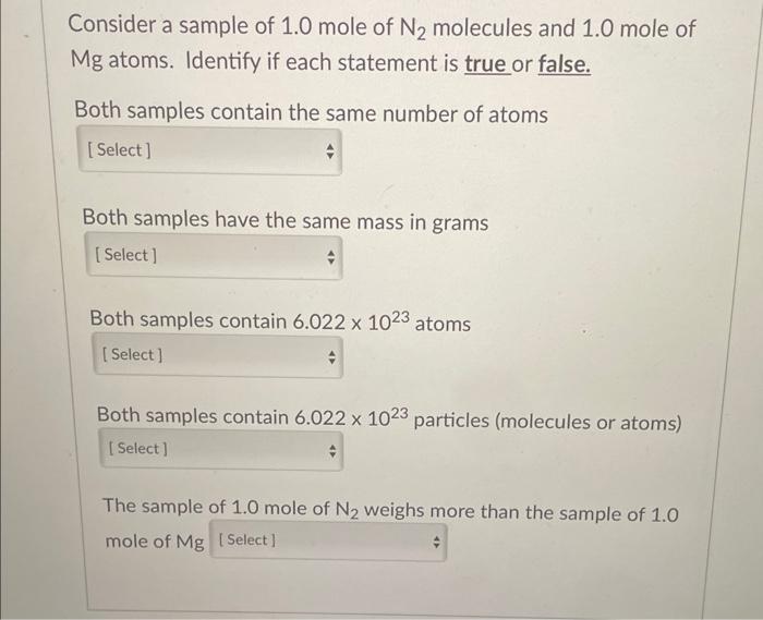 Consider a sample of \( 1.0 \) mole of \( \mathrm{N}_{2} \) molecules and \( 1.0 \) mole of Mg atoms. Identify if each statem