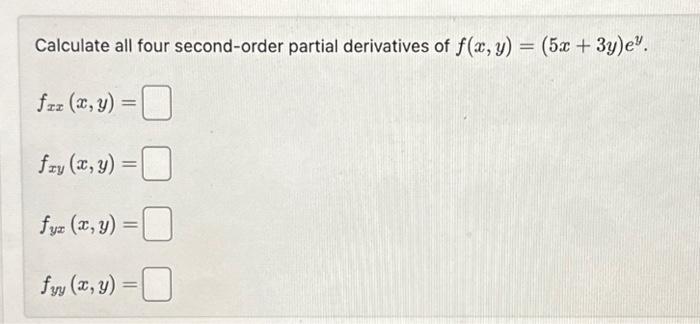 Calculate all four second-order partial derivatives of \( f(x, y)=(5 x+3 y) e^{y} \). \[ f_{x x}(x, y)= \] \[ f_{x y}(x, y)=