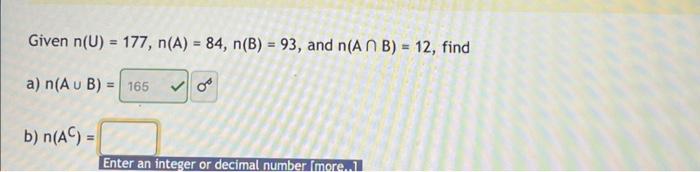 Given \( n(U)=177, n(A)=84, n(B)=93 \), and \( n(A \cap B)=12 \), find
a) \( n(A \cup B)= \)
b) \( n\left(A^{C}\right)= \)