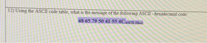 Solved 12) Using the ASCII code table, what is the message | Chegg.com
