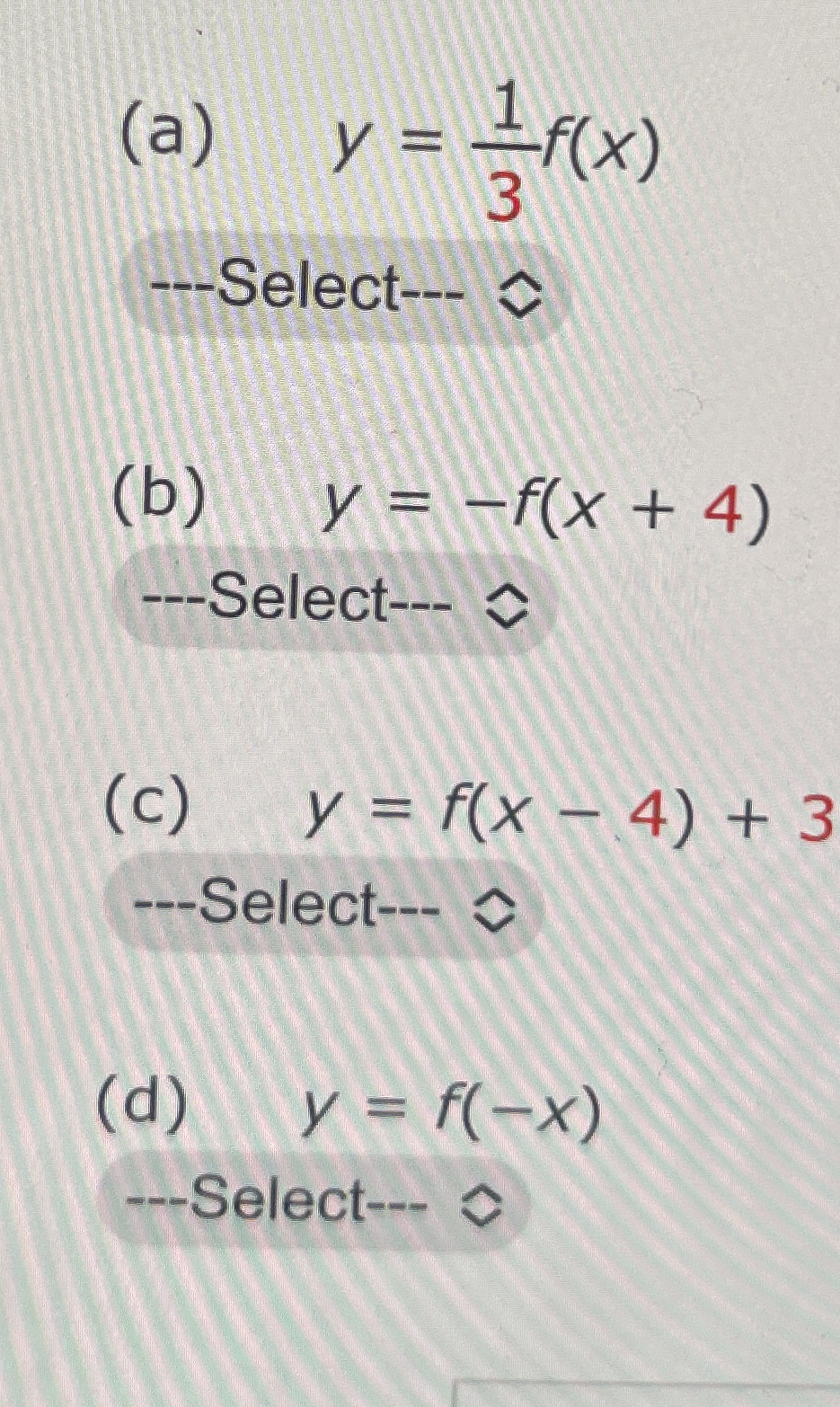 Solved (a) y=13f(x)---Select--(b) y=-f(x+4)---Select---(c) , | Chegg.com