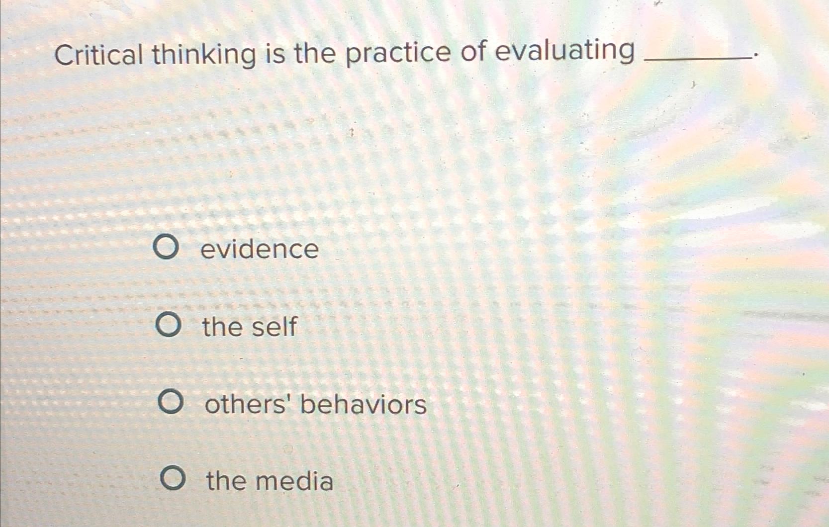 Solved Critical thinking is the practice of | Chegg.com