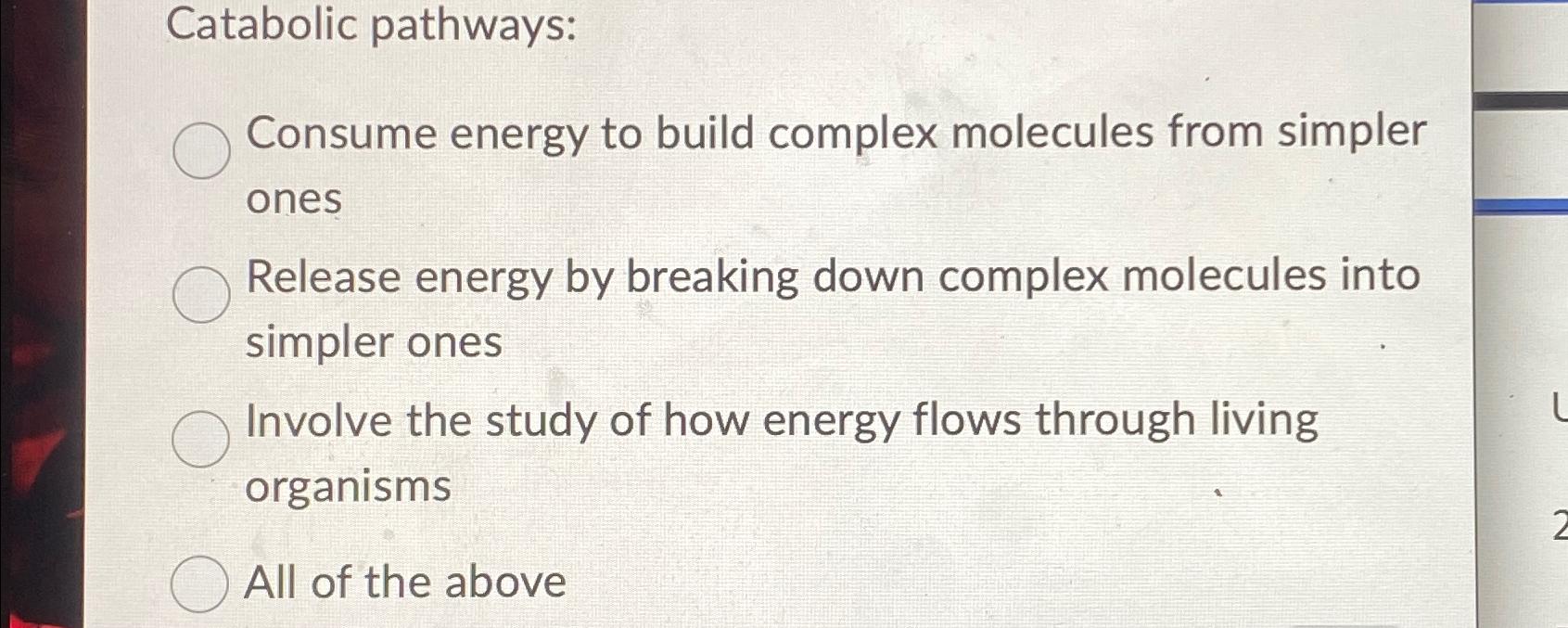 Solved Catabolic pathwaysConsume energy to build complex