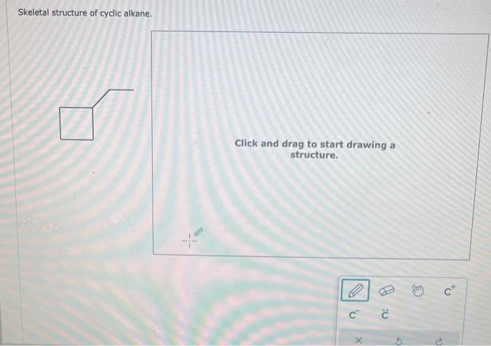 Skeletal structure of cyclic alkane.
Click and drag to start drawing a structure.