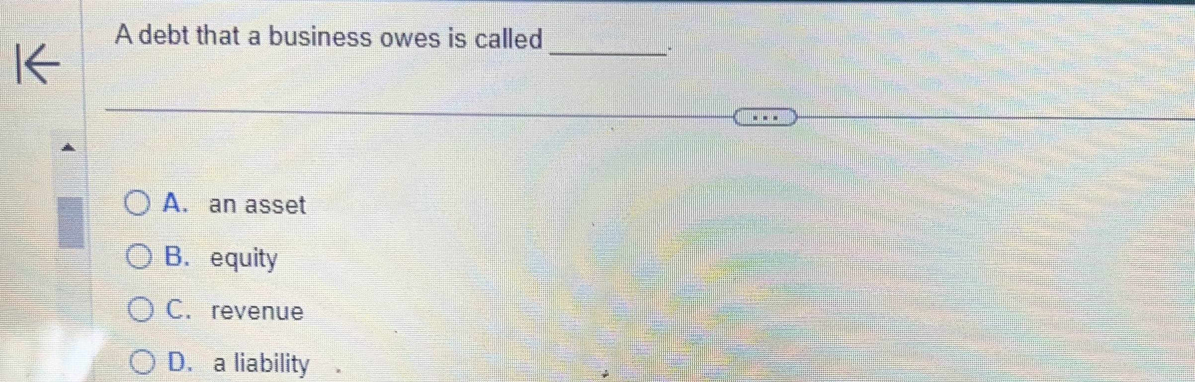 Solved A Debt That A Business Owes Is Calleda. ﻿an Assetb. 